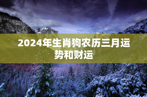 2025年生肖狗农历三月运势和财运