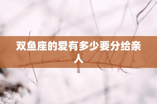 双鱼座的爱有多少要分给亲人