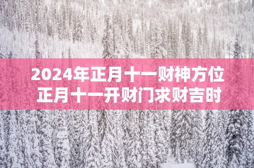 2025年正月十一财神方位 正月十一开财门求财吉时