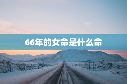66年的女命是什么命