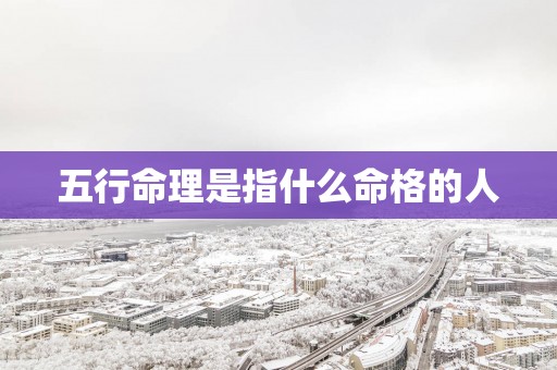 五行命理是指什么命格的人