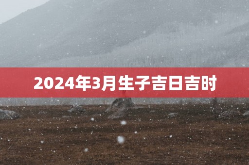 2025年3月生子吉日吉时