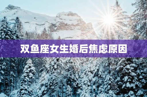 双鱼座女生婚后焦虑原因