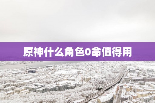原神什么角色0命值得用