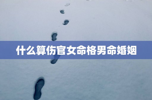 什么算伤官女命格男命婚姻