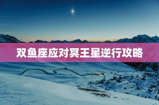 双鱼座应对冥王星逆行攻略