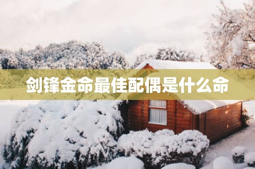 剑锋金命最佳配偶是什么命