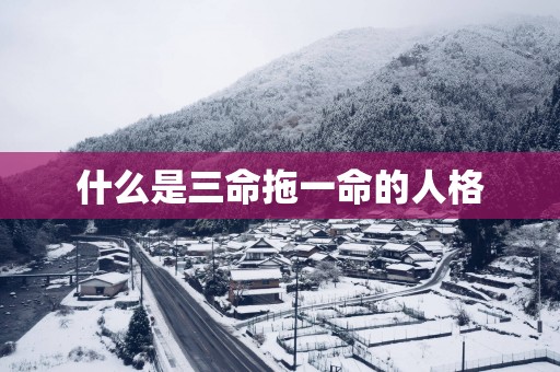 什么是三命拖一命的人格