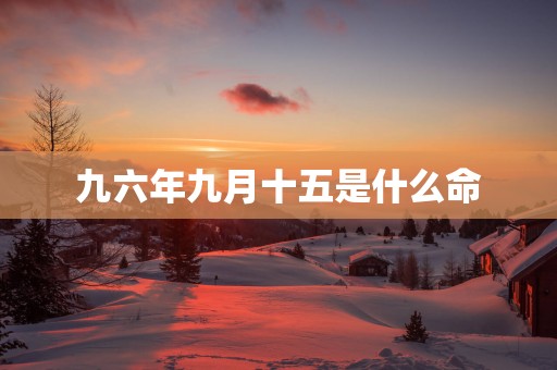 九六年九月十五是什么命
