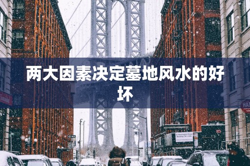 两大因素决定墓地风水的好坏