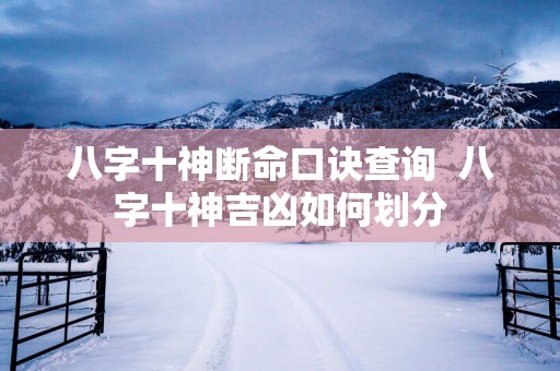 八字十神断命口诀查询  八字十神吉凶如何划分