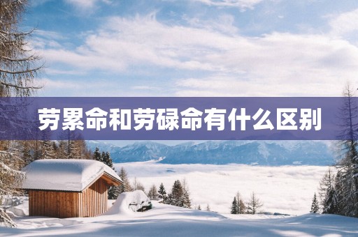 劳累命和劳碌命有什么区别