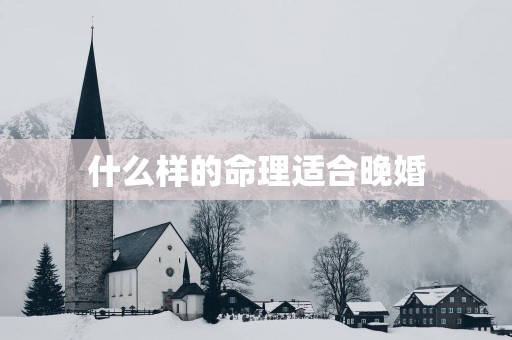 什么样的命理适合晚婚