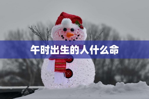 午时出生的人什么命