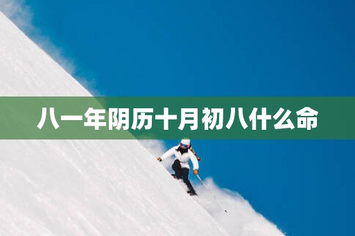 八一年阴历十月初八什么命