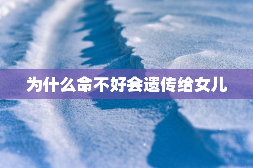 为什么命不好会遗传给女儿
