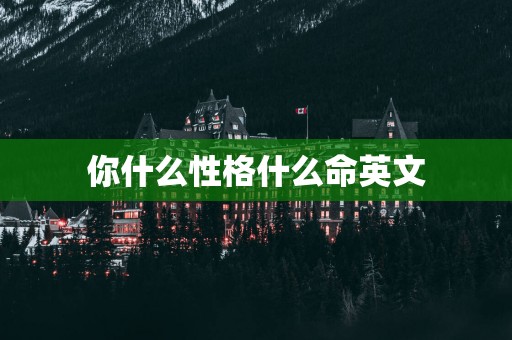 你什么性格什么命英文