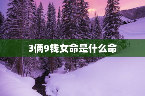 3俩9钱女命是什么命