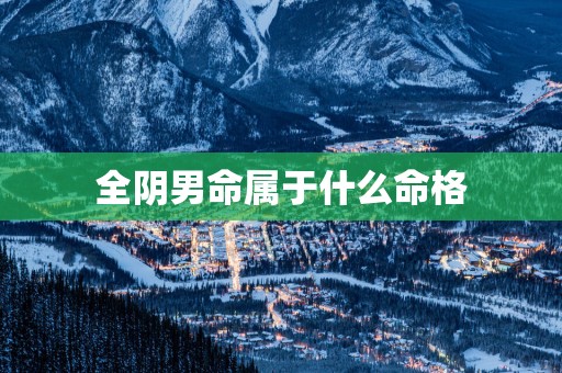 全阴男命属于什么命格