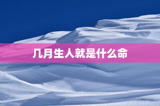 几月生人就是什么命