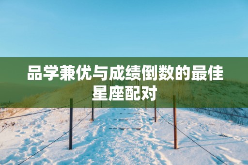 品学兼优与成绩倒数的最佳星座配对