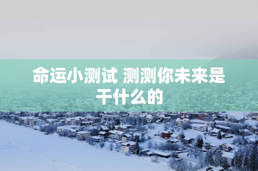 命运小测试 测测你未来是干什么的