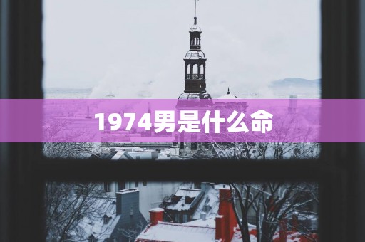 1974男是什么命