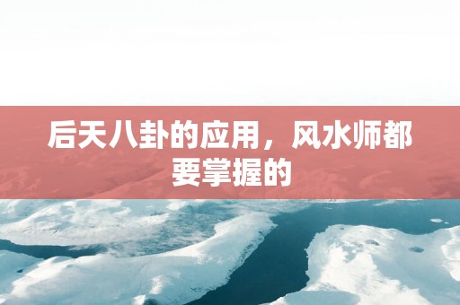 后天八卦的应用，风水师都要掌握的