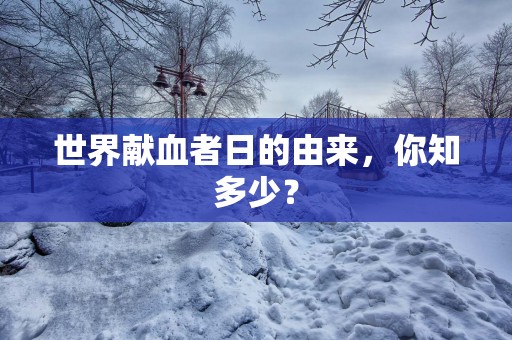 世界献血者日的由来，你知多少？