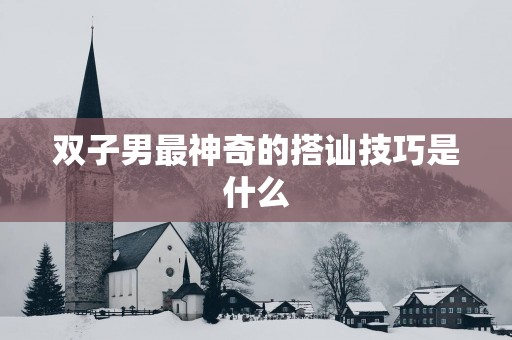 双子男最神奇的搭讪技巧是什么