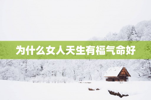 为什么女人天生有福气命好