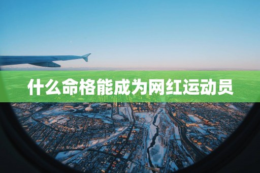 什么命格能成为网红运动员