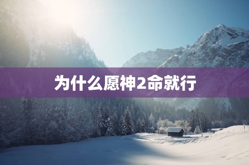为什么愿神2命就行