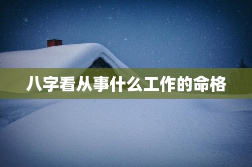 八字看从事什么工作的命格