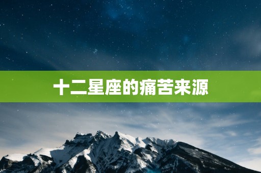 十二星座的痛苦来源