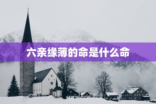 六亲缘薄的命是什么命