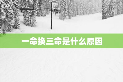一命换三命是什么原因