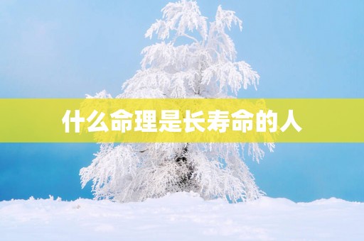 什么命理是长寿命的人