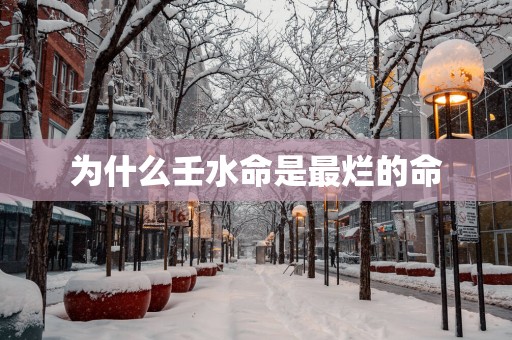 为什么壬水命是最烂的命