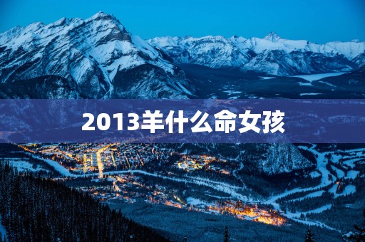2013羊什么命女孩