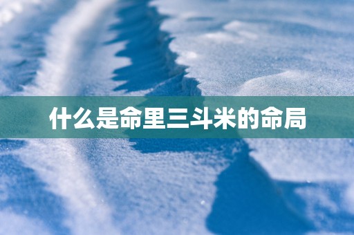 什么是命里三斗米的命局