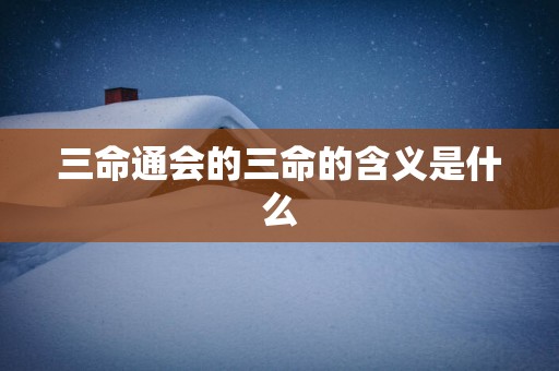 三命通会的三命的含义是什么
