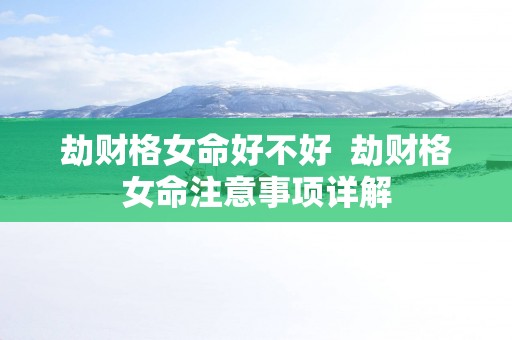 劫财格女命好不好  劫财格女命注意事项详解