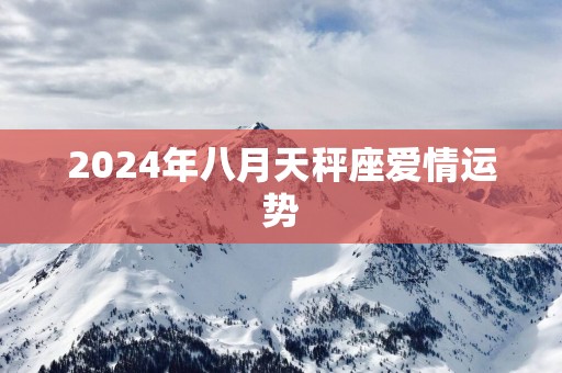 2025年八月天秤座爱情运势