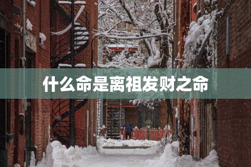 什么命是离祖发财之命