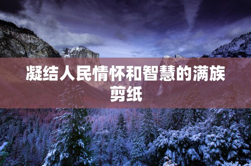 凝结人民情怀和智慧的满族剪纸
