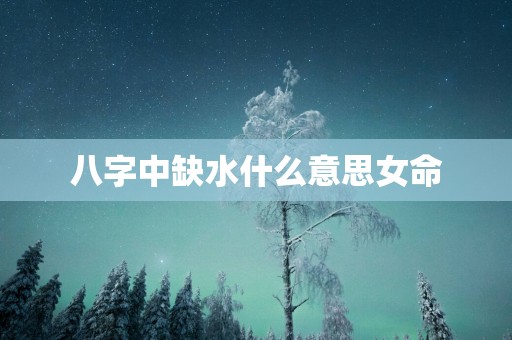 八字中缺水什么意思女命