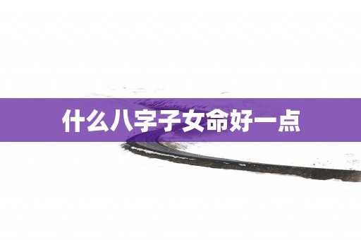 什么八字子女命好一点