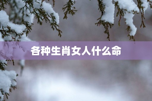 各种生肖女人什么命