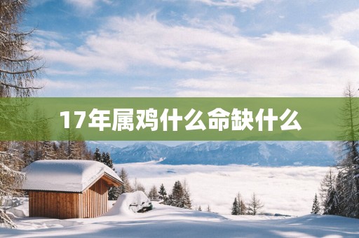 17年属鸡什么命缺什么